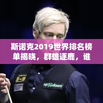 斯诺克2019世界排名榜单揭晓，群雄逐鹿，谁将独领风骚？