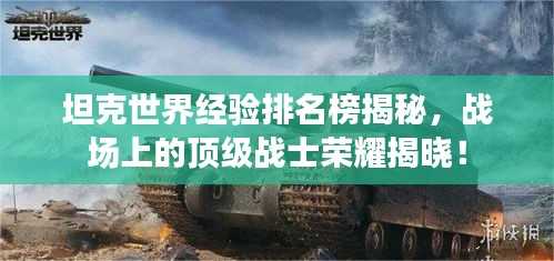 坦克世界经验排名榜揭秘，战场上的顶级战士荣耀揭晓！